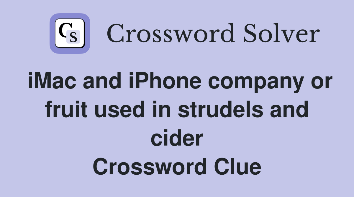 iMac and iPhone company or fruit used in strudels and cider Crossword Clue