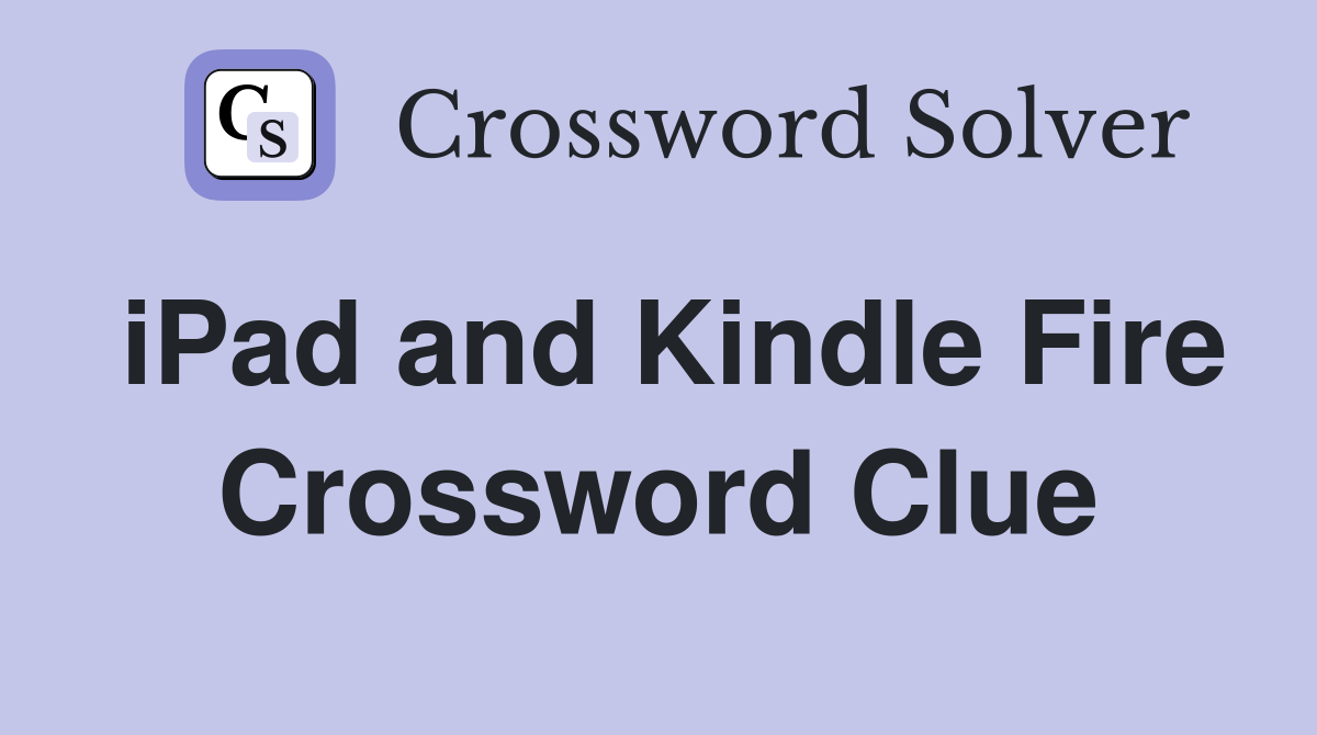 iPad and Kindle Fire Crossword Clue