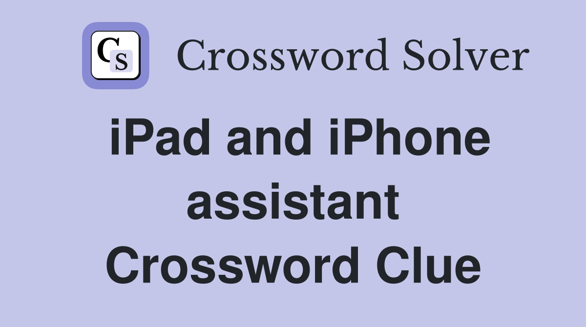 iPad and iPhone assistant Crossword Clue
