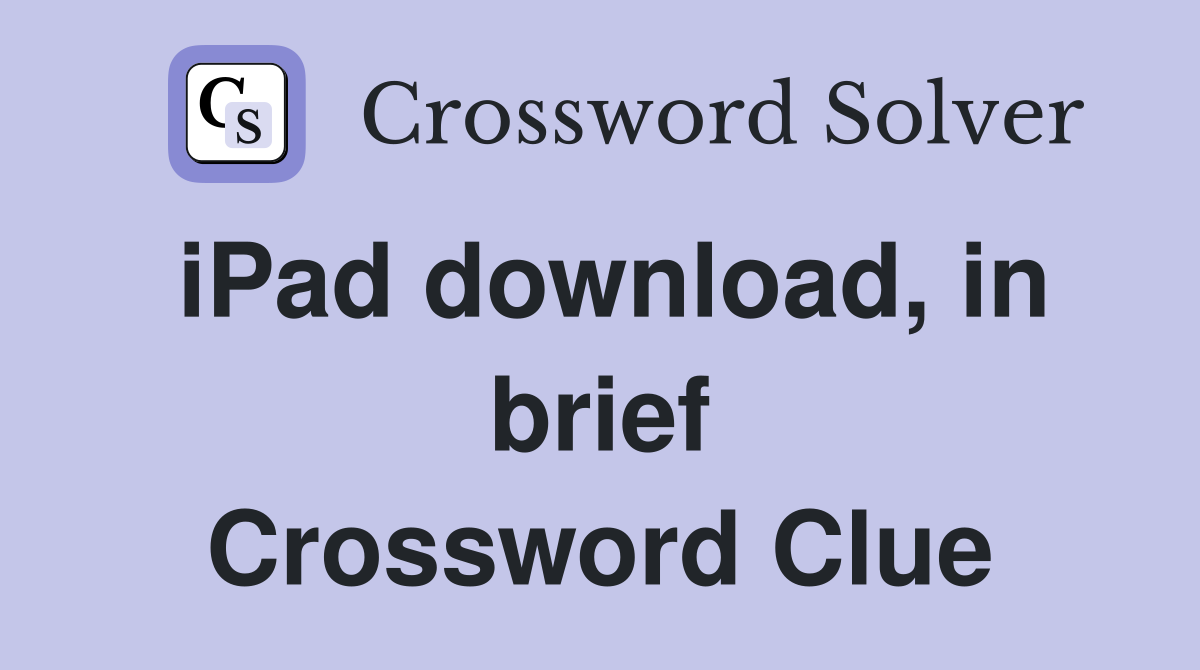 iPad download, in brief Crossword Clue