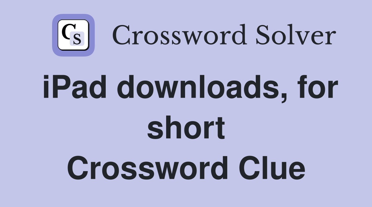 iPad downloads, for short Crossword Clue