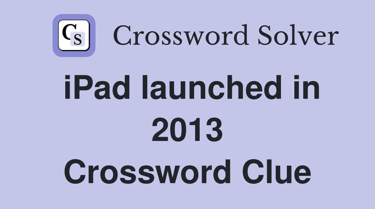 iPad launched in 2013 Crossword Clue