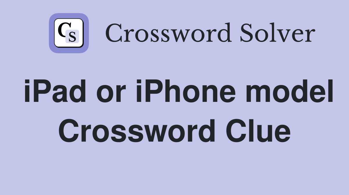 iPad or iPhone model Crossword Clue