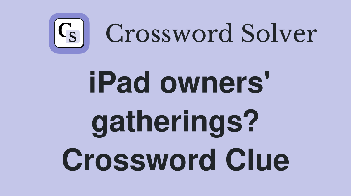 iPad owners' gatherings? Crossword Clue