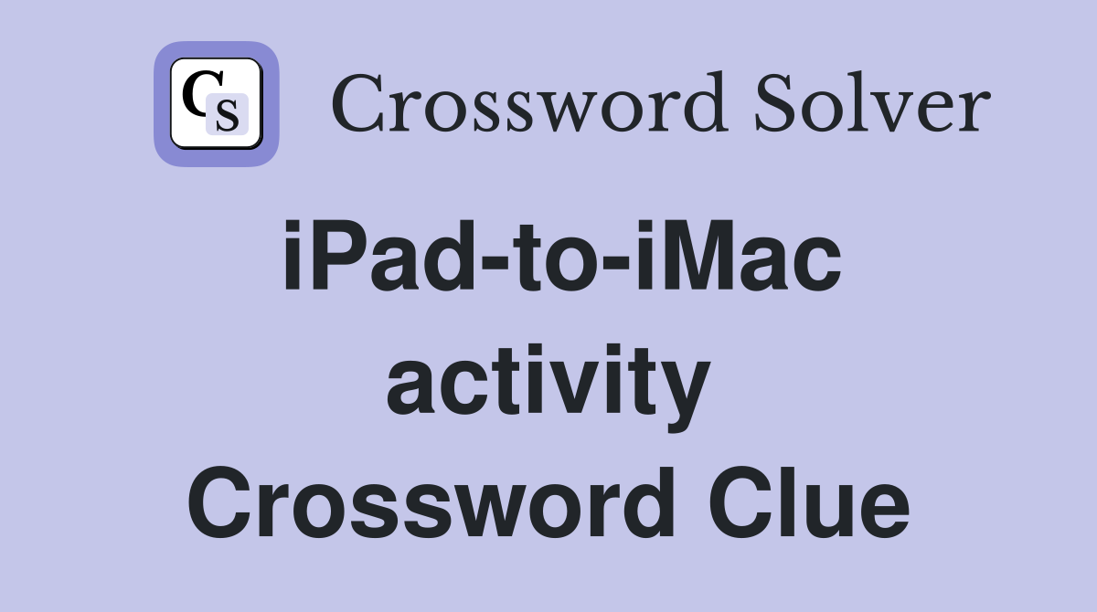 iPad-to-iMac activity Crossword Clue