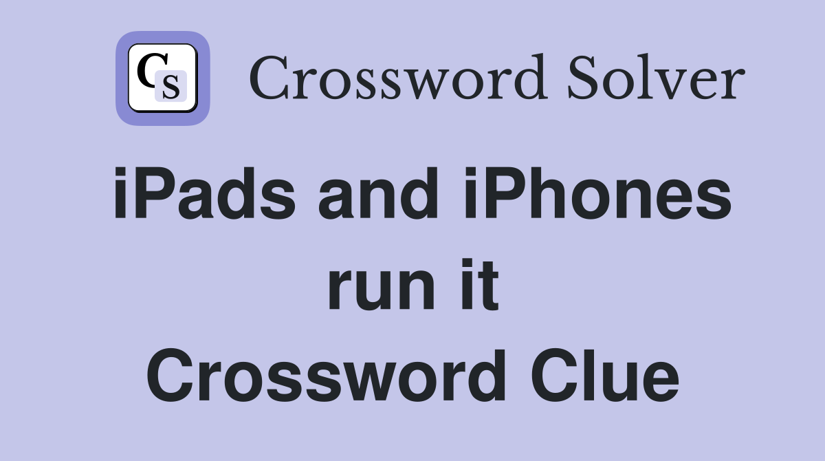 iPads and iPhones run it Crossword Clue