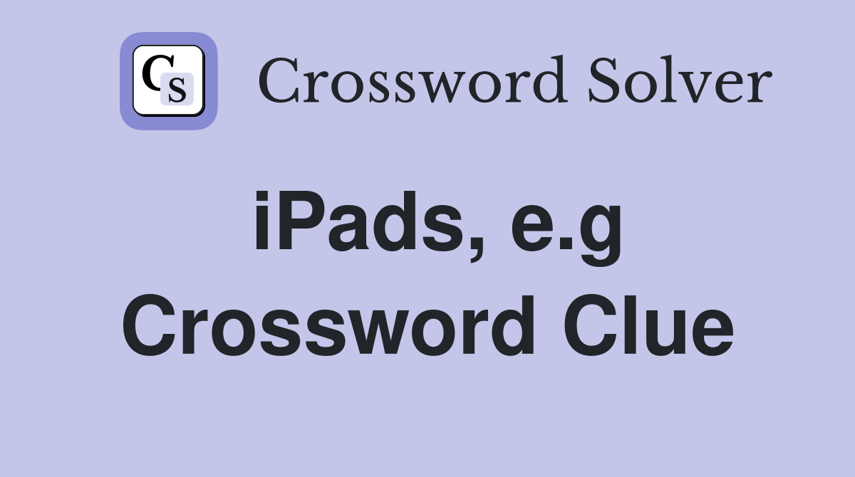 iPads, e.g Crossword Clue