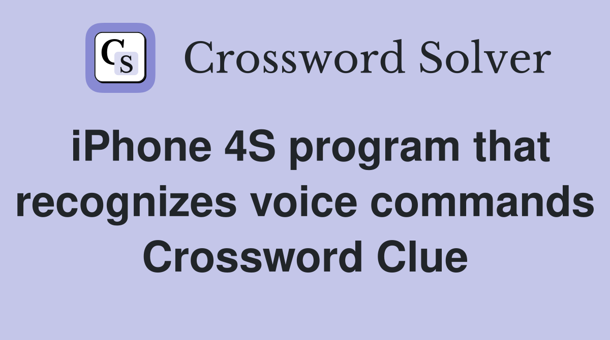 iPhone 4S program that recognizes voice commands Crossword Clue