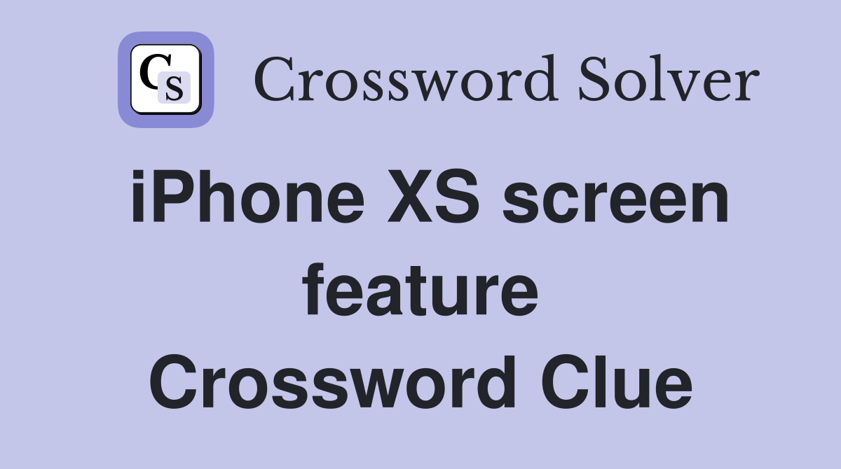 iPhone XS screen feature Crossword Clue