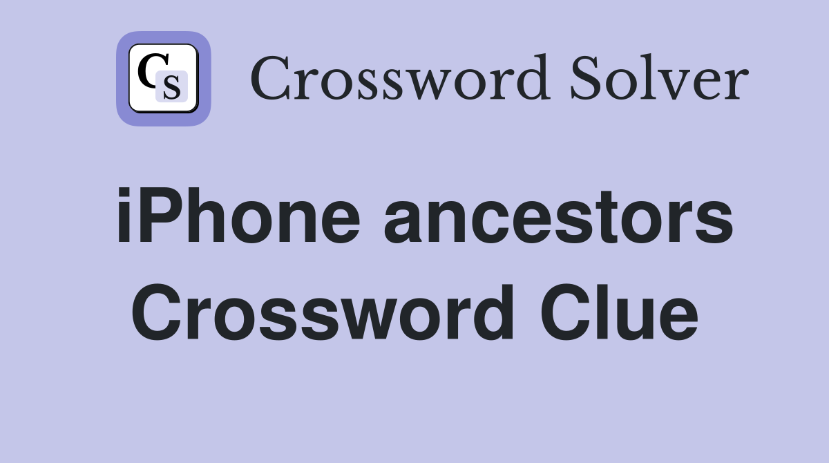iPhone ancestors Crossword Clue