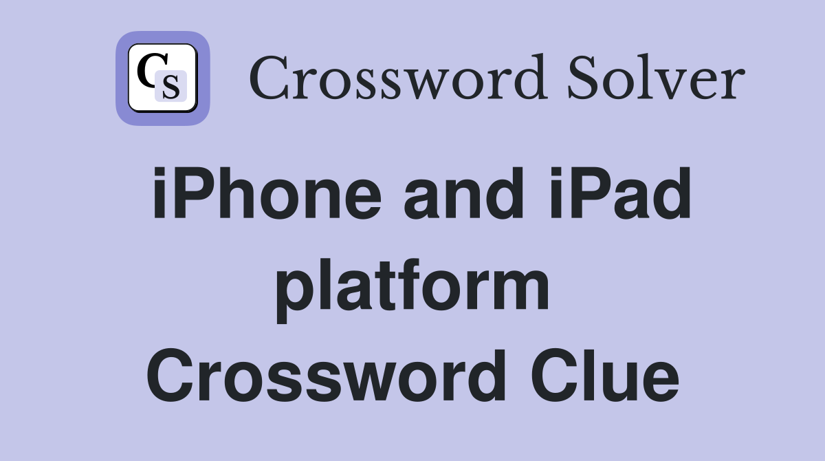 iPhone and iPad platform Crossword Clue