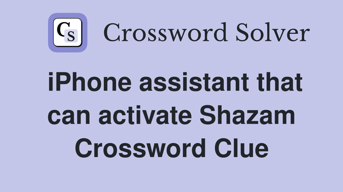 iPhone assistant that can activate Shazam Crossword Clue