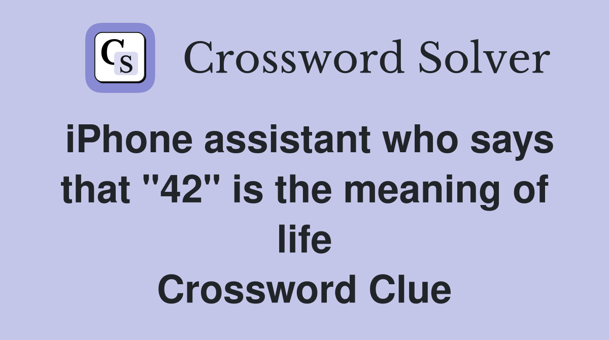 iPhone assistant who says that "42" is the meaning of life Crossword Clue