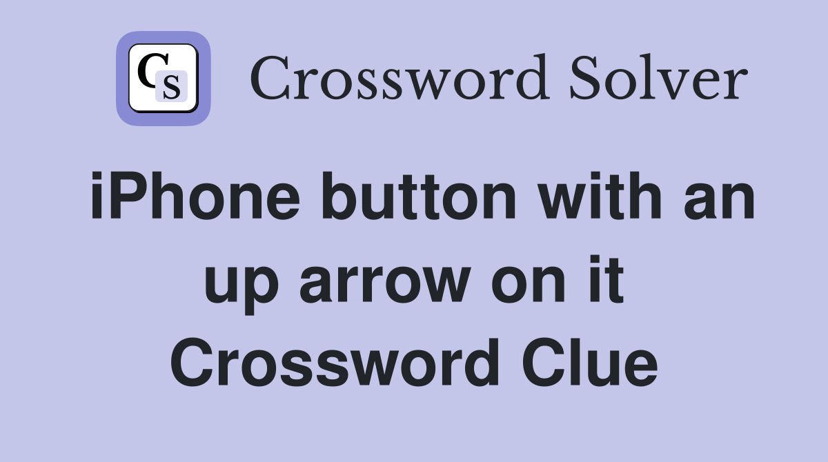 iPhone button with an up arrow on it Crossword Clue