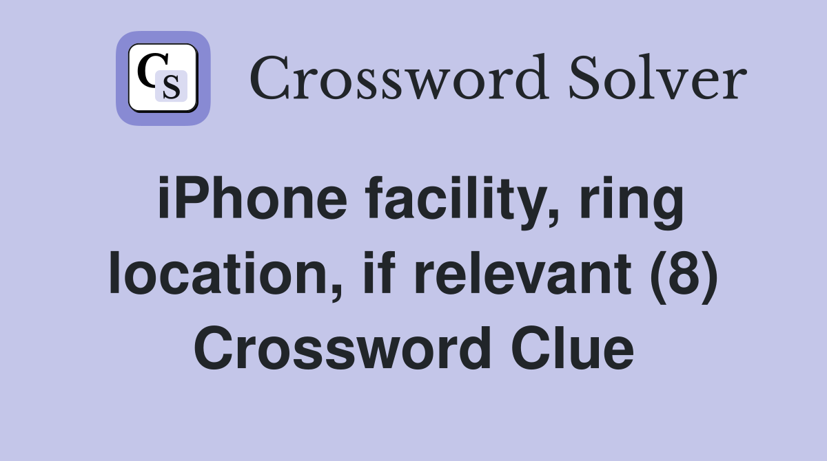 iPhone facility, ring location, if relevant (8) Crossword Clue