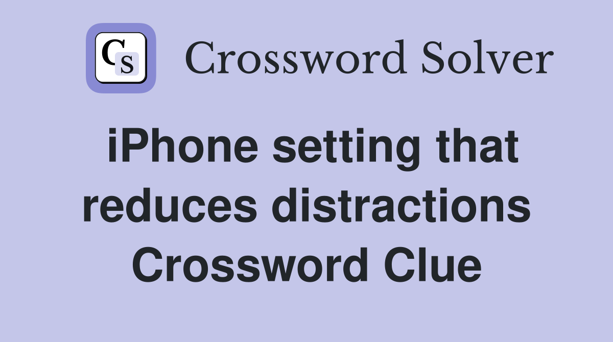 iPhone setting that reduces distractions Crossword Clue