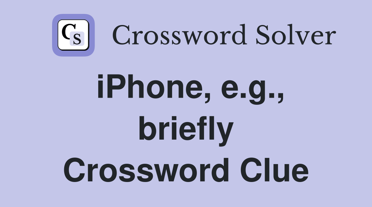 iPhone, e.g., briefly Crossword Clue
