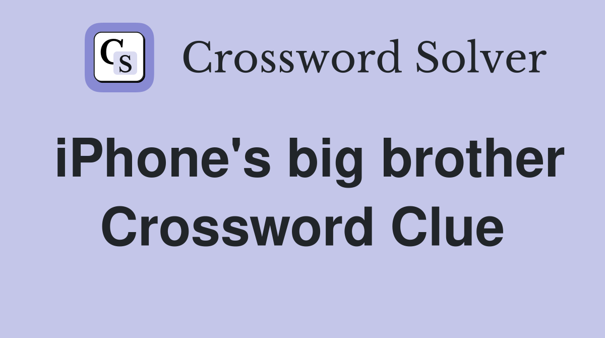 iPhone's big brother Crossword Clue