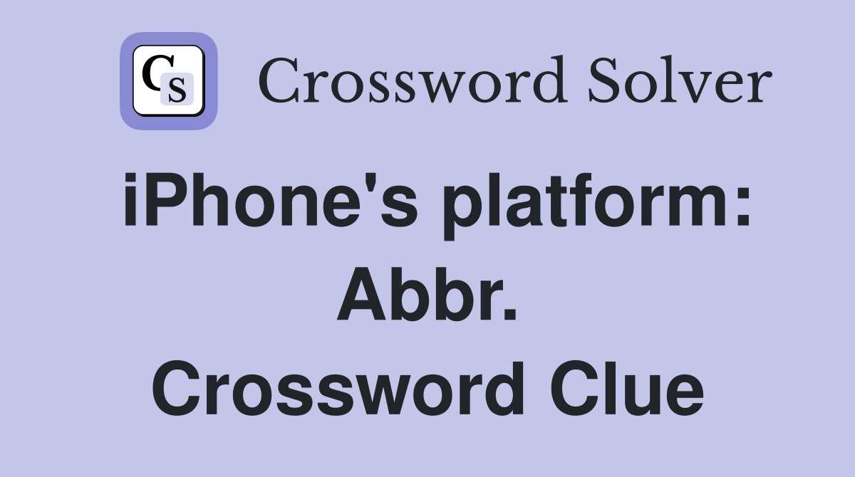 iPhone's platform: Abbr. Crossword Clue