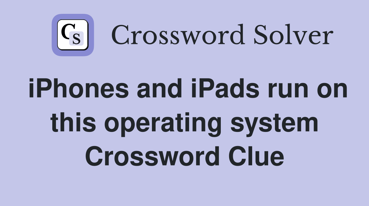 iPhones and iPads run on this operating system Crossword Clue
