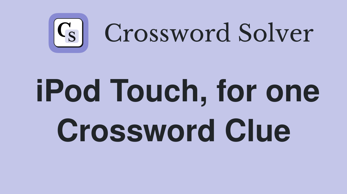 iPod Touch, for one Crossword Clue