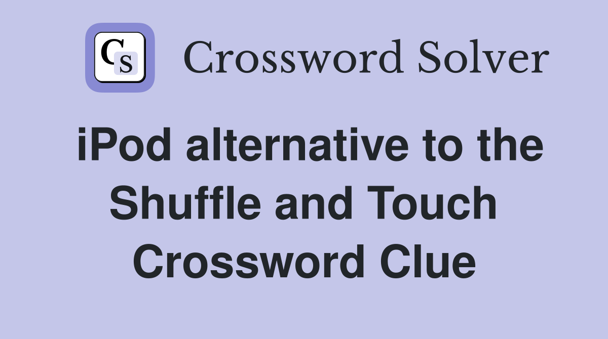 iPod alternative to the Shuffle and Touch Crossword Clue
