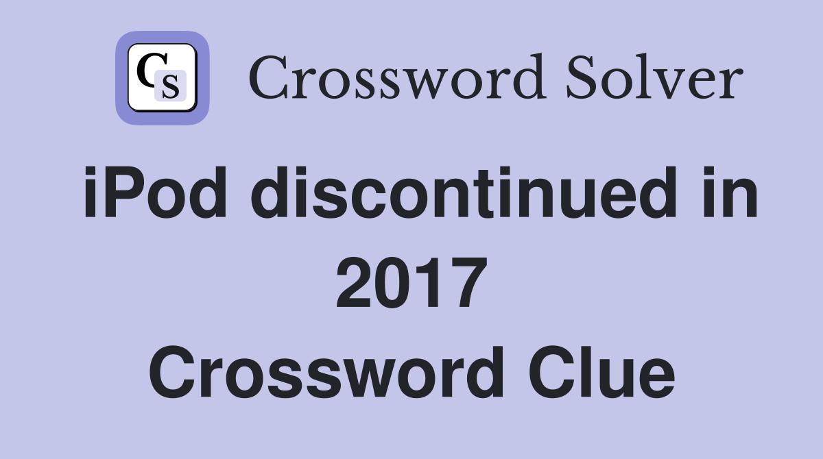 iPod discontinued in 2017 Crossword Clue