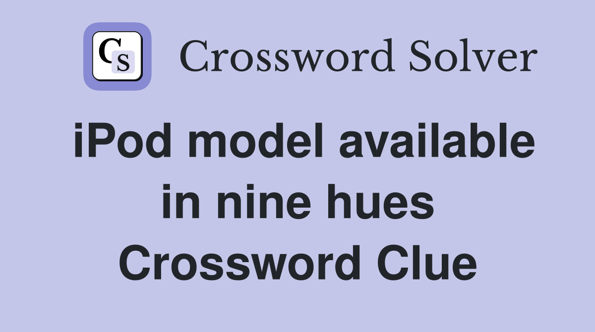 iPod model available in nine hues Crossword Clue