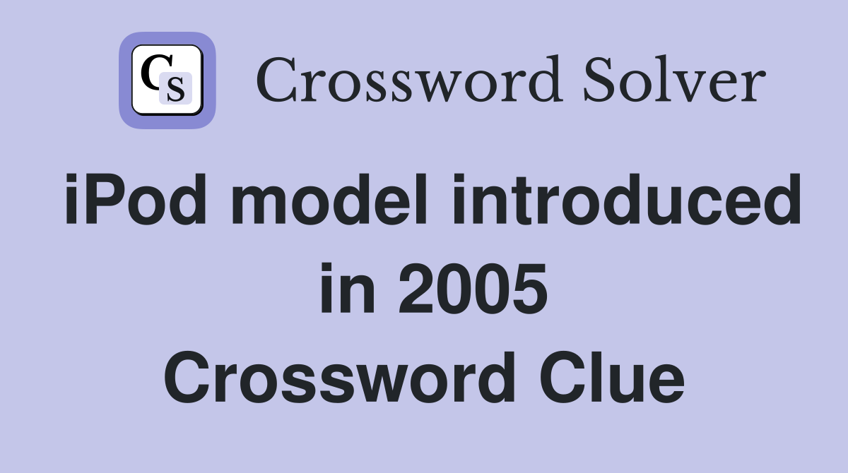 iPod model introduced  in 2005 Crossword Clue