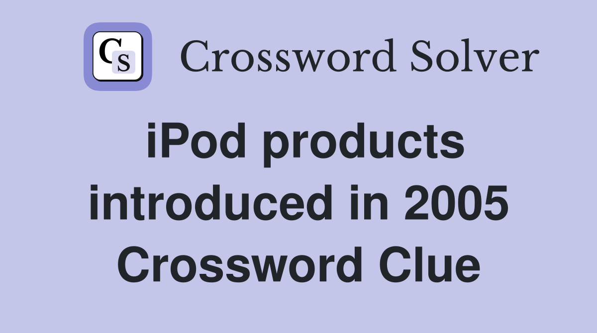 iPod products introduced in 2005 Crossword Clue
