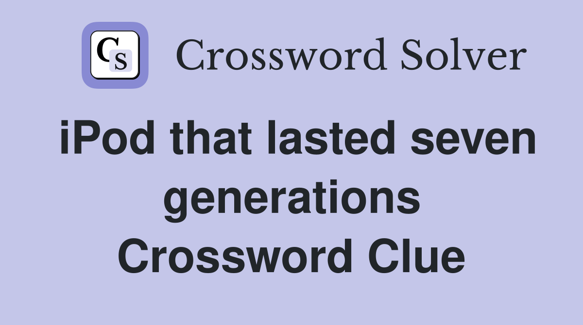 iPod that lasted seven generations Crossword Clue