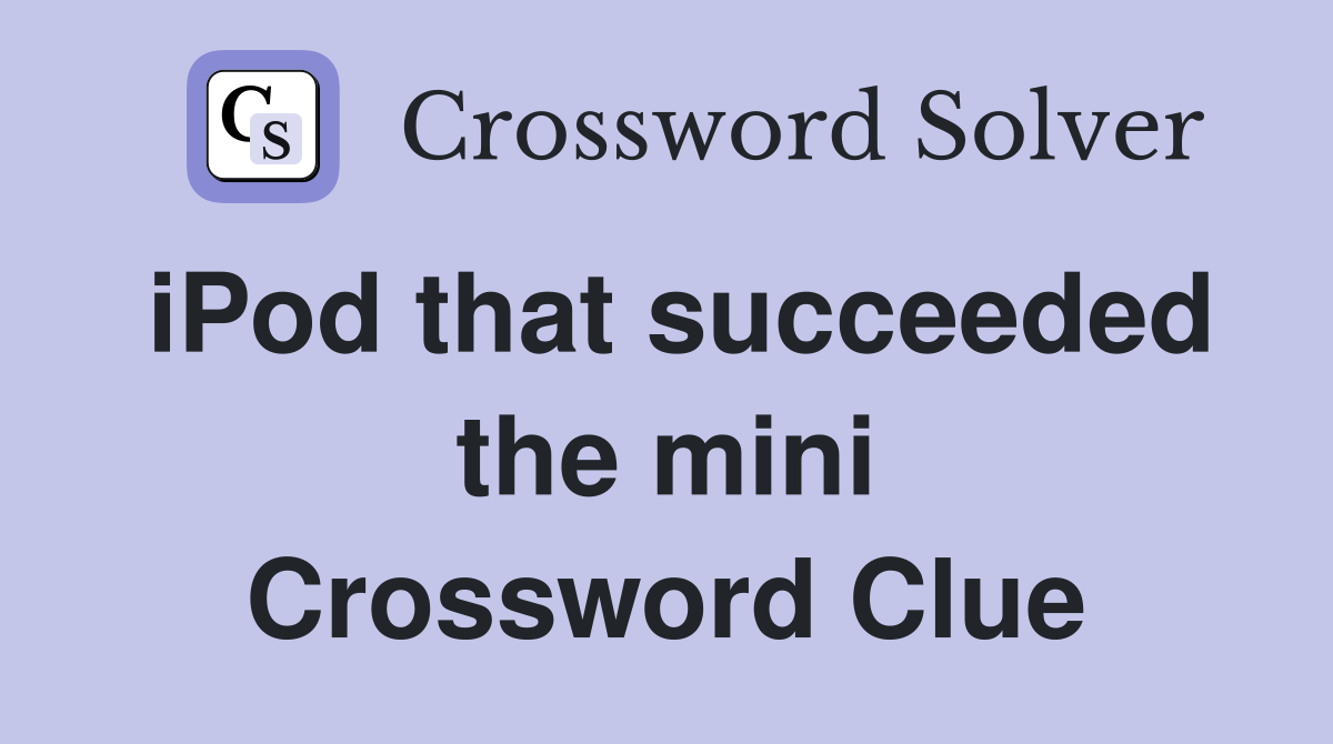 iPod that succeeded the mini Crossword Clue