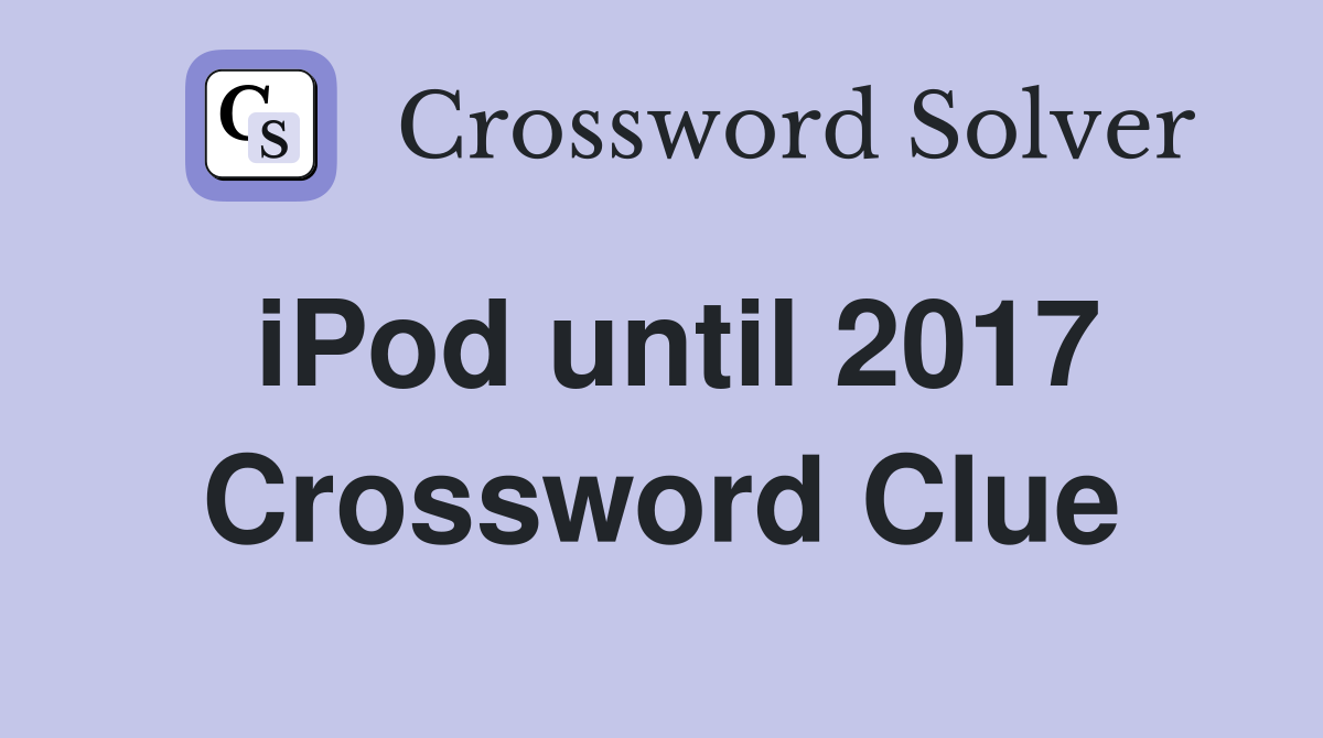 iPod until 2017 Crossword Clue