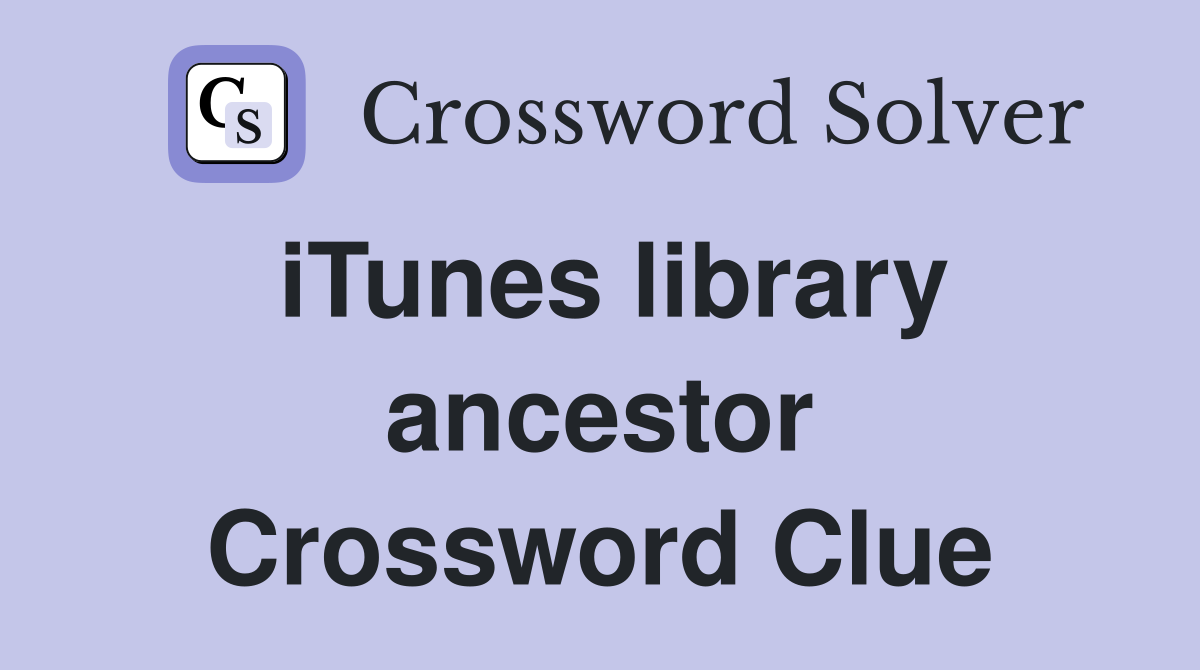 iTunes library ancestor Crossword Clue