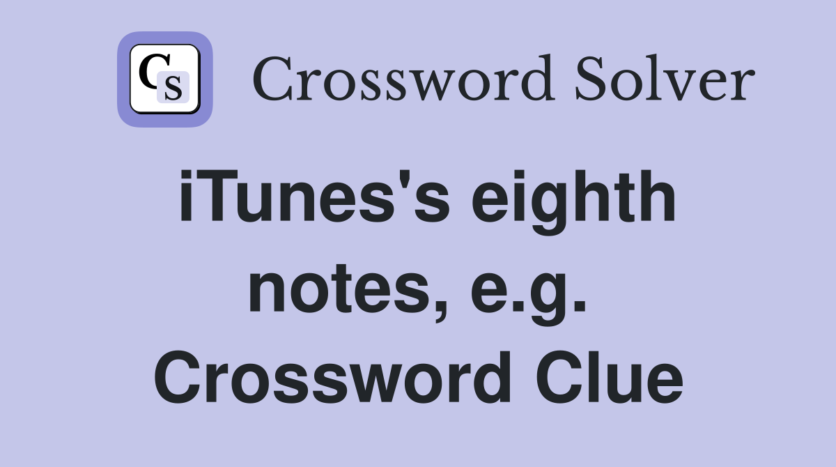 iTunes's eighth notes, e.g. Crossword Clue