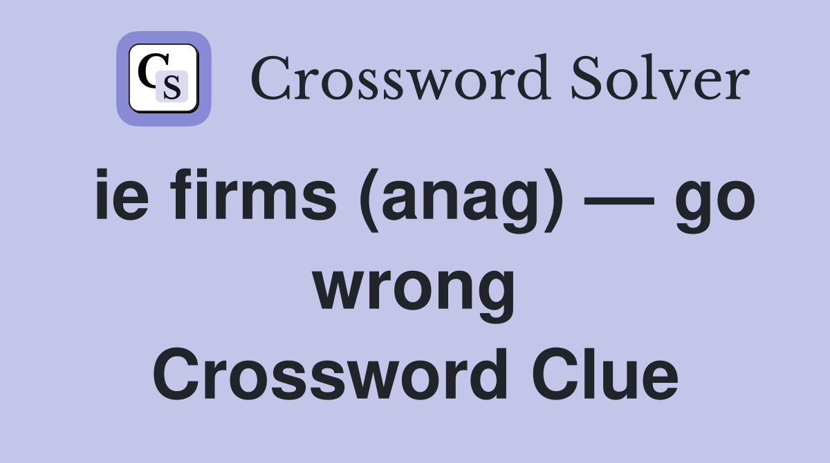 ie firms (anag) — go wrong Crossword Clue