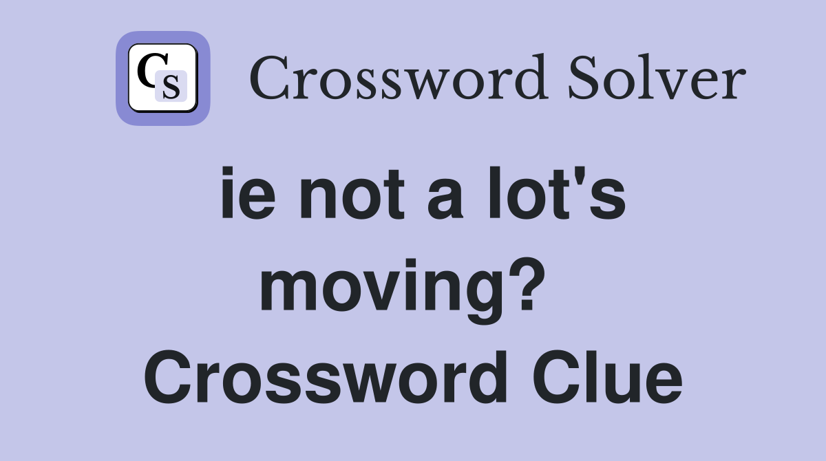 ie not a lot's moving?  Crossword Clue