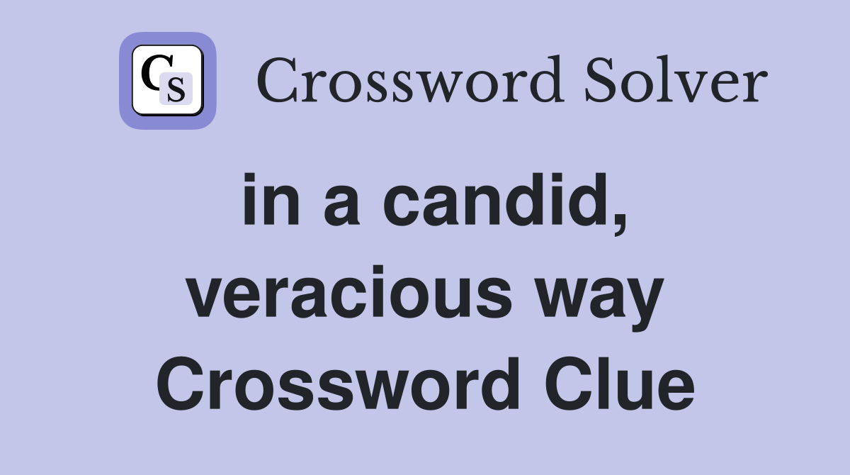 in a candid, veracious way Crossword Clue