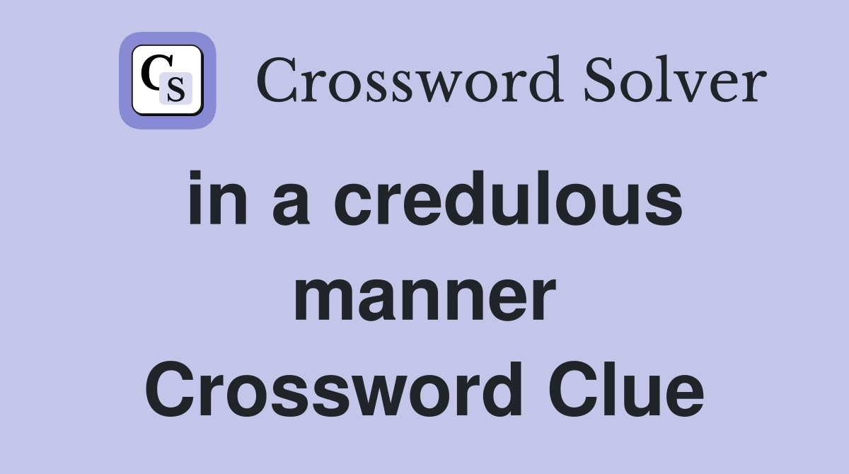 in a credulous manner Crossword Clue