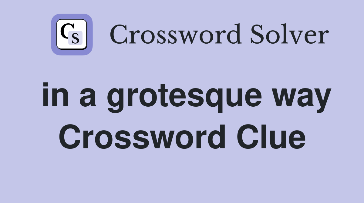 in a grotesque way Crossword Clue