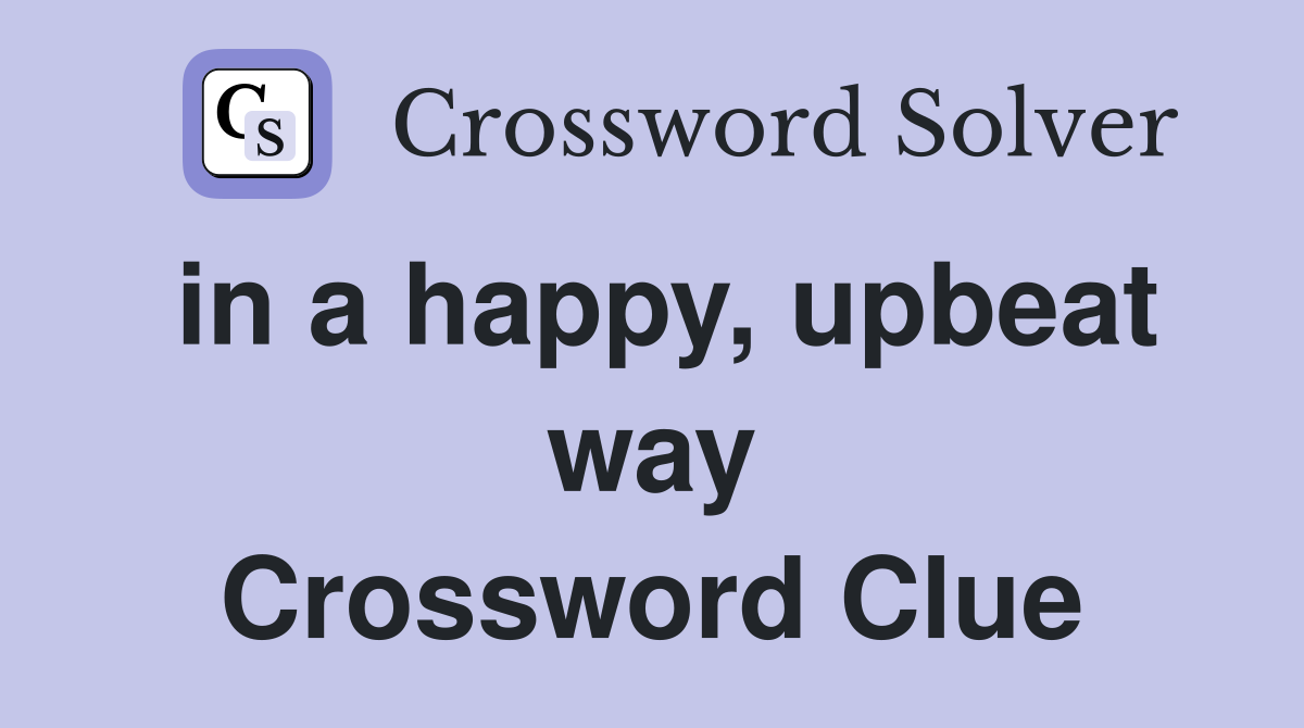 in a happy, upbeat way Crossword Clue