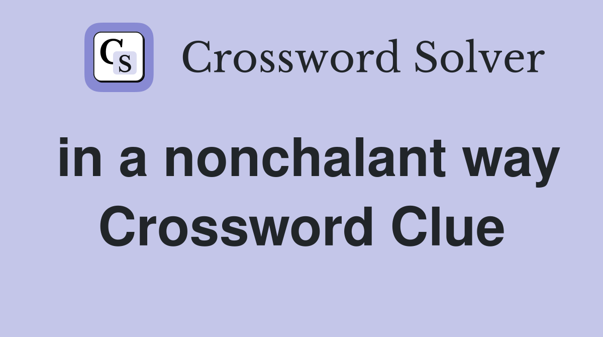 in a nonchalant way Crossword Clue