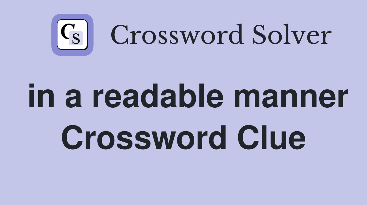 in a readable manner Crossword Clue