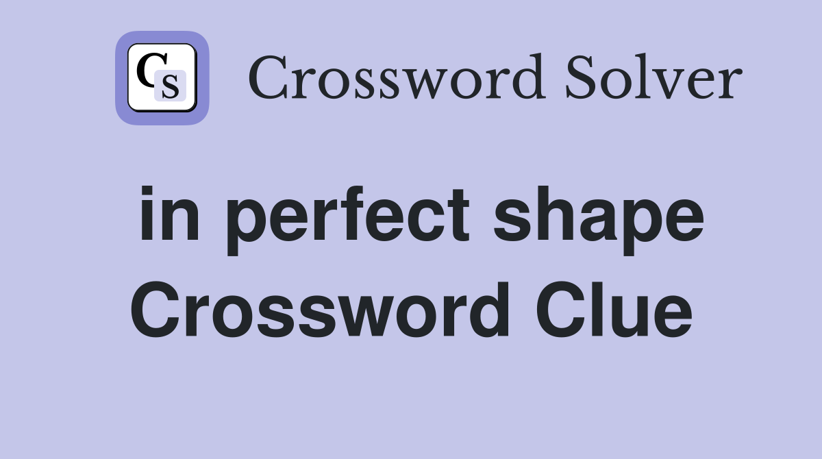 in perfect shape Crossword Clue