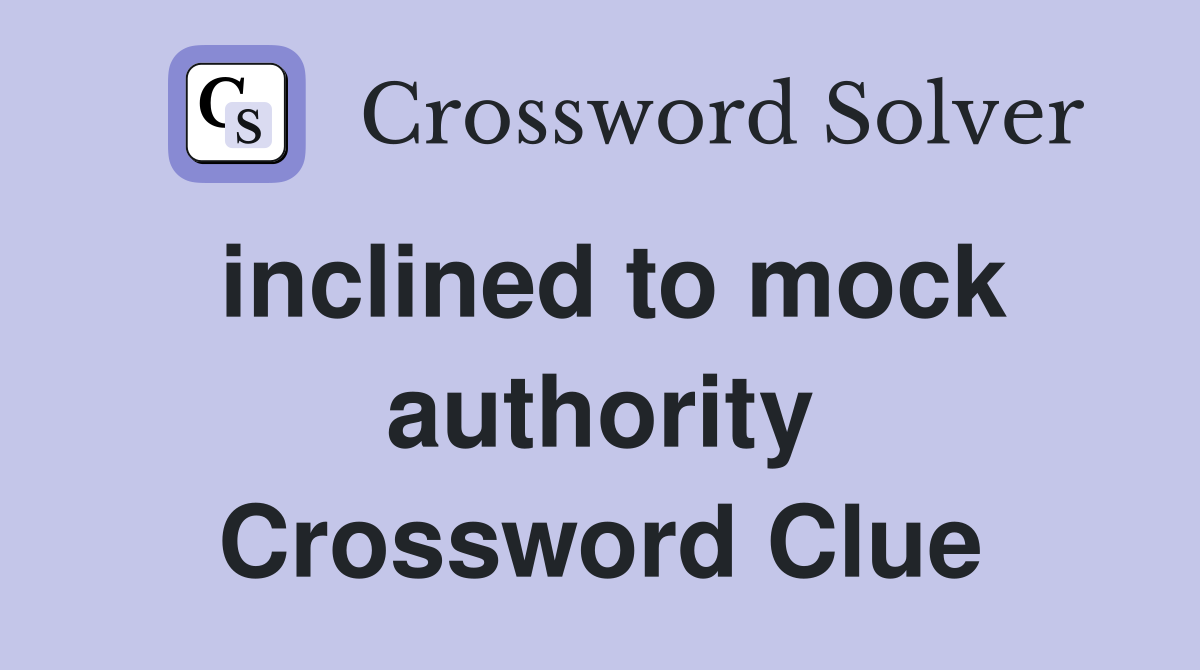 inclined to mock authority Crossword Clue