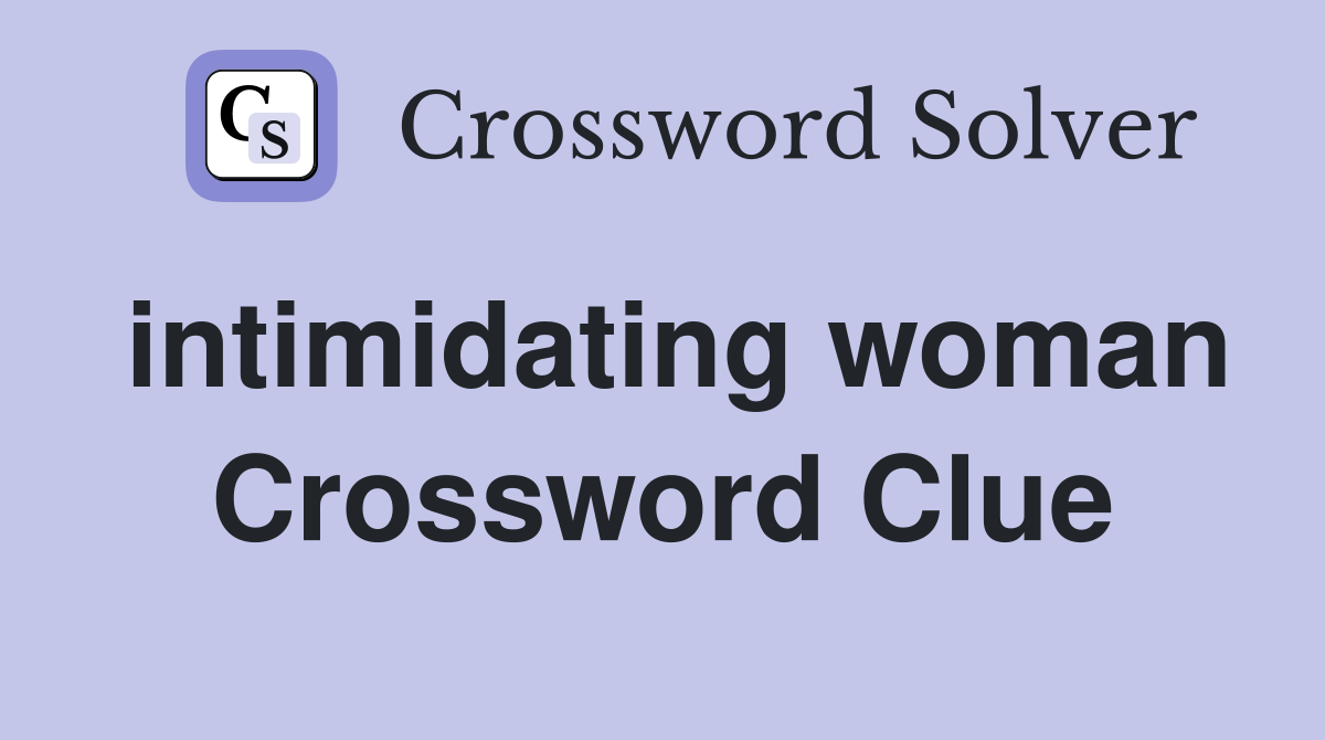 intimidating woman Crossword Clue