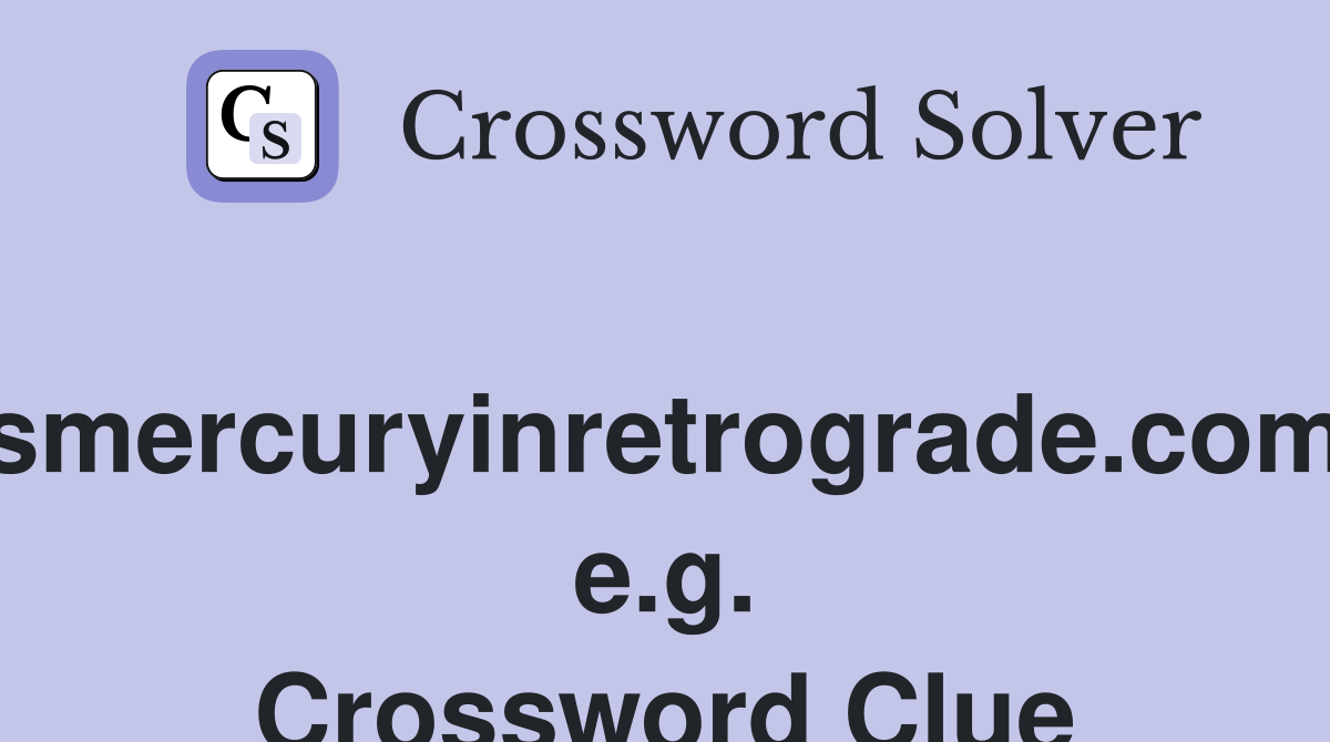ismercuryinretrograde.com, e.g. Crossword Clue
