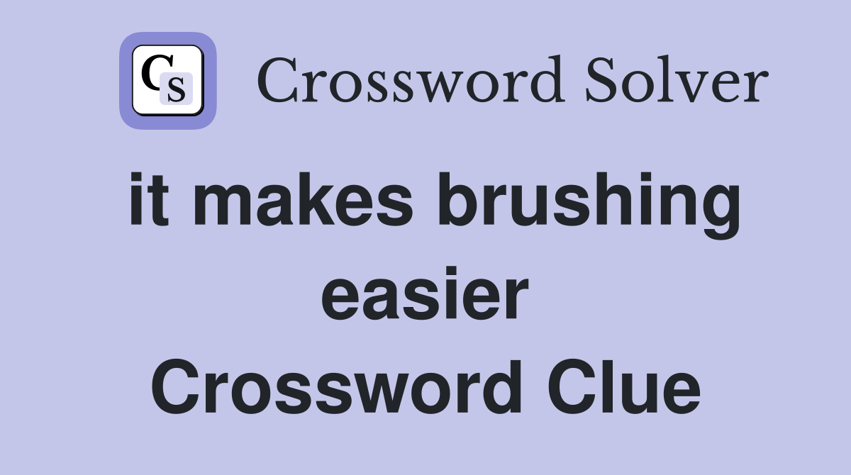 it makes brushing easier Crossword Clue