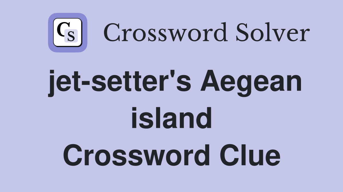 jet-setter's Aegean island Crossword Clue