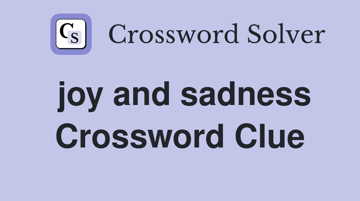 joy and sadness Crossword Clue